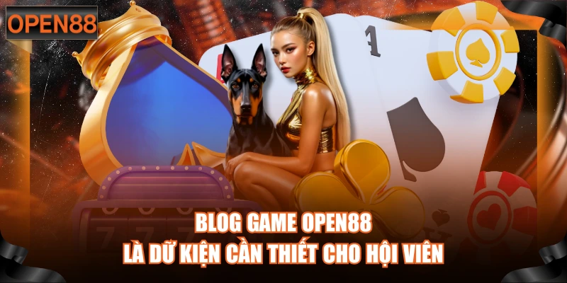 Blog game OPEN88 là dữ kiện cần thiết cho hội viên