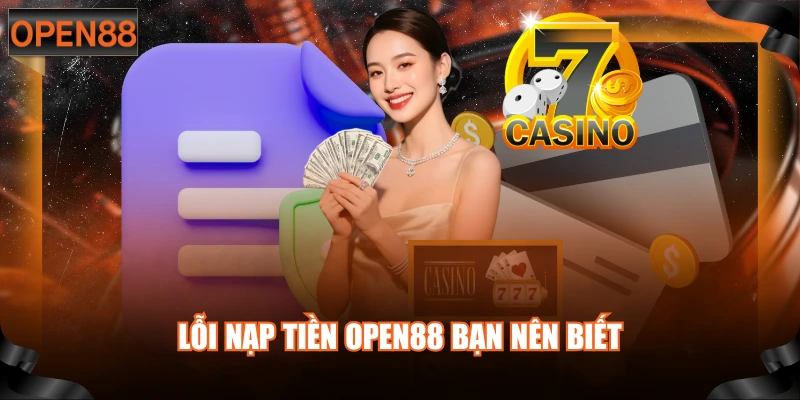 Lỗi nạp tiền OPEN88 bạn nên biết