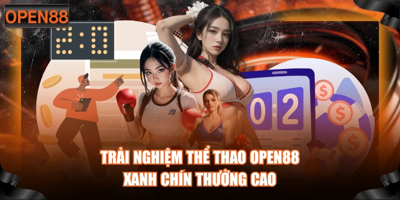 Trải nghiệm Thể Thao OPEN88 xanh chín thưởng cao